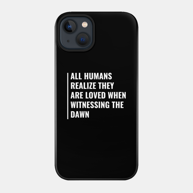 Being Loved When Witnessing The Dawn Quote - Dawn - Phone Case