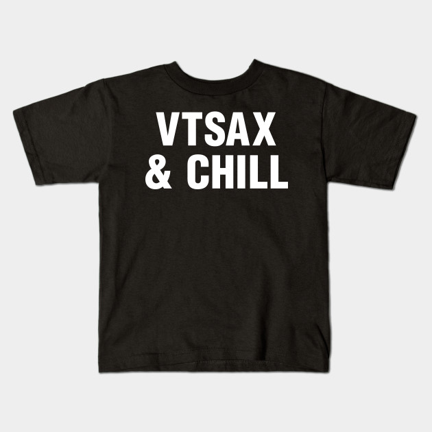 Vtsax And Chill Retire Early Fi Index Fund Investor Fun Gif Financial Independence Fun Gift Kids T Shirt Teepublic