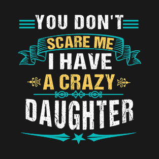 You can't scare me i have a crazy daughter T-Shirt