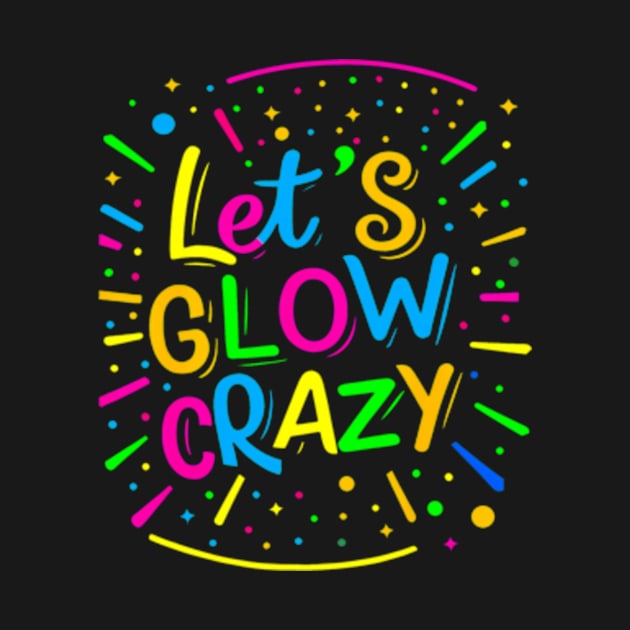 Let Glow Crazy Retro Colorful Quote Group Team Tie Dye by Cristian Torres