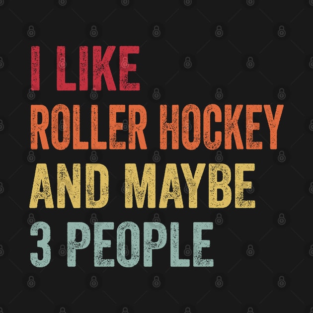 I Like Roller Hockey & Maybe 3 People Roller Hockey Lovers Gift by ChadPill