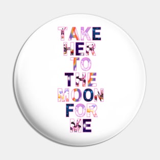 Take her to the moon for me Pin