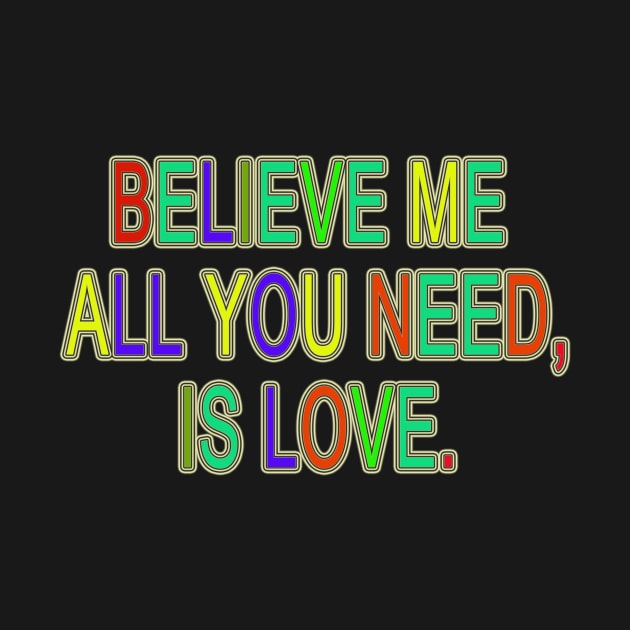 BELIEVE ME ALL YOU NEED, IS LOVE. by elmouden123