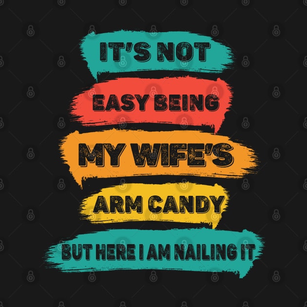 It's Not Easy Being My Wife's Arm Candy Funny Vintage by William Edward Husband