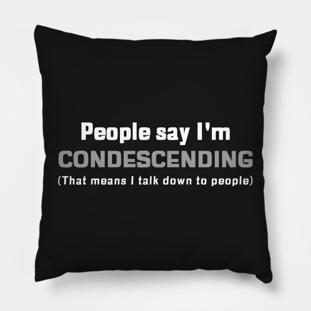 People Say I'm Condescending (that means I talk down to people) Pillow by mikepod