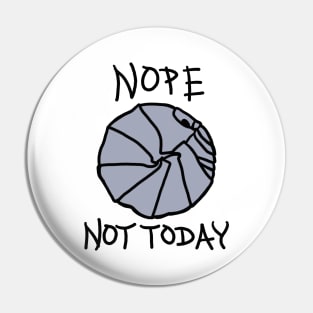 NOPE, Not Today! Pin