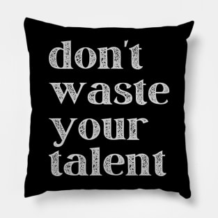 Don't Waste Your Talent Pillow