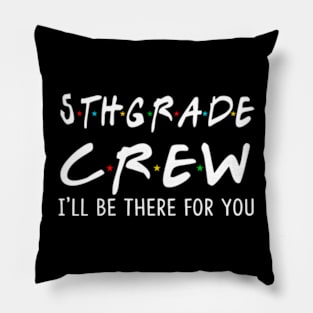 5Th Grade Crew Ill Be There For You Back To School Pillow