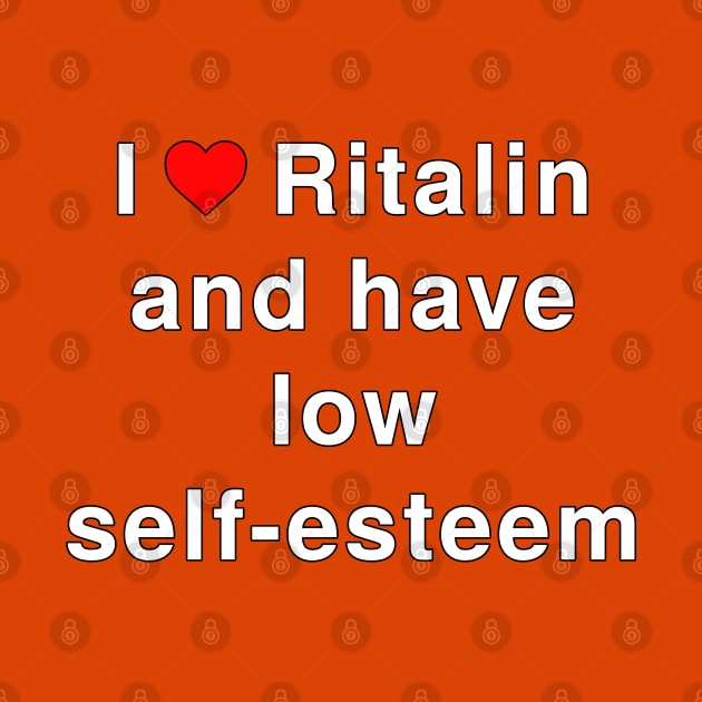 I love Ritalin and have low self-esteem by lilmousepunk