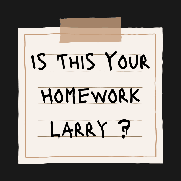 Is This Your Homework Larry ? by AM95
