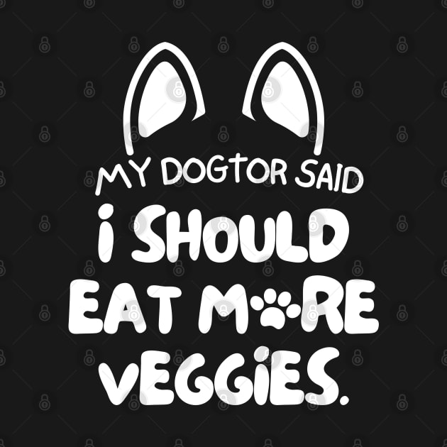 My dogtor said I should eat more veggies by mksjr