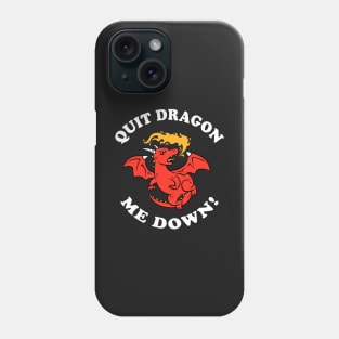 Quit Dragon Me Down Phone Case