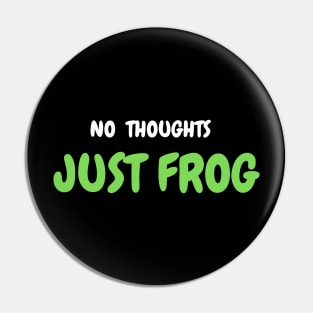 NO THOUGHTS, JUST FROG Pin