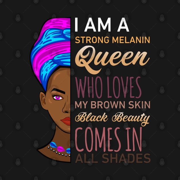 I AM A STRONG MELANIN QUEEN WHO LOVES MY BROWN SKIN BLACK BEAUTY COMES IN ALL SHADES by powerdesign01