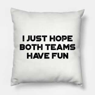 I Just Hope Both Teams Have Fun Pillow