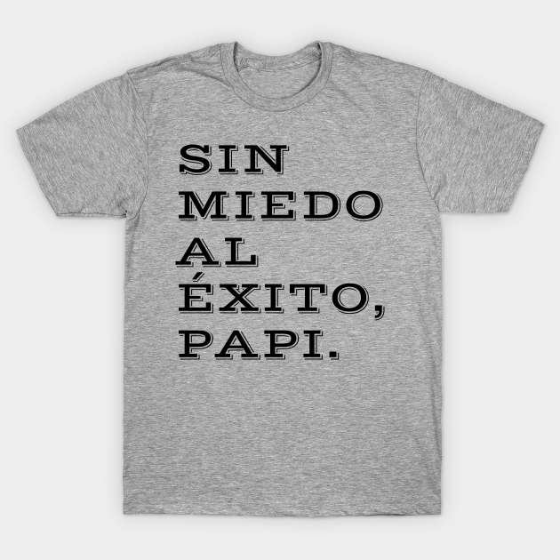 Sin Miedo Al Exito Papi Tiktok Viral T Shirt Teepublic