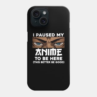 I Paused My Anime To Be Here Phone Case