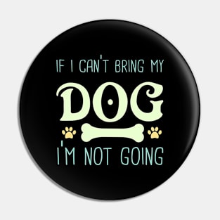 If I Can't bring My Dog I'm Not Going Pin