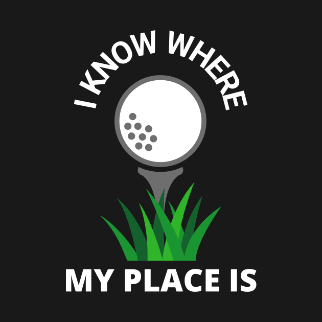 I Know Where My Place Is Golf Court Golfer Fun by Foxxy Merch