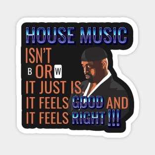 House Music Feels Good and it Feels Right Magnet