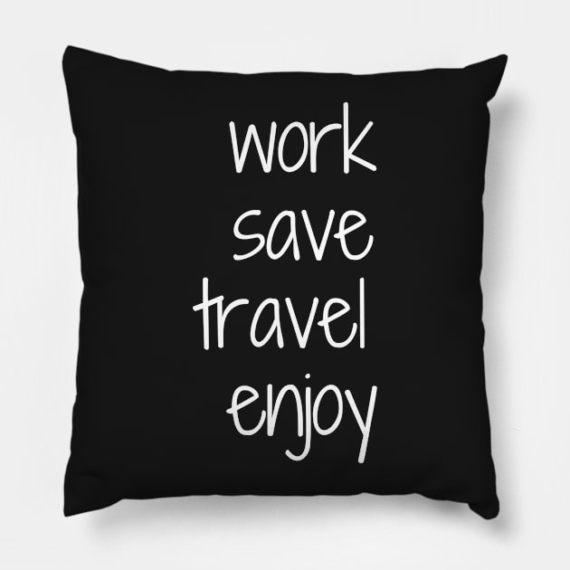 Work, Save, Travel, Enjoy Pillow by TheWorldWanderers1