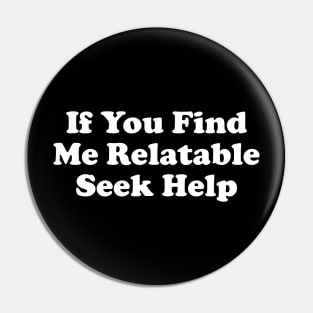 If You Find Me Relatable Seek Help Pin