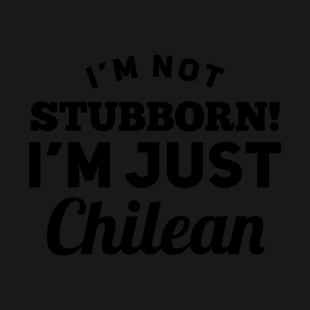 I_m Not Stubborn I_m Just Chilean T shirt by TeeLovely