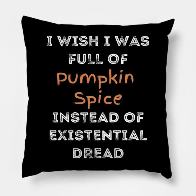 I Wish I was Full of Pumpkin Spice Instead of Existential Dread Pillow by Apathecary