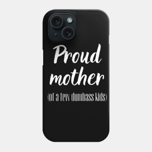 Proud Mother of a few Dumbass Kids! Phone Case