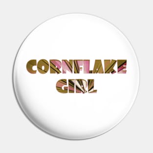 Cornflake Girl Pin