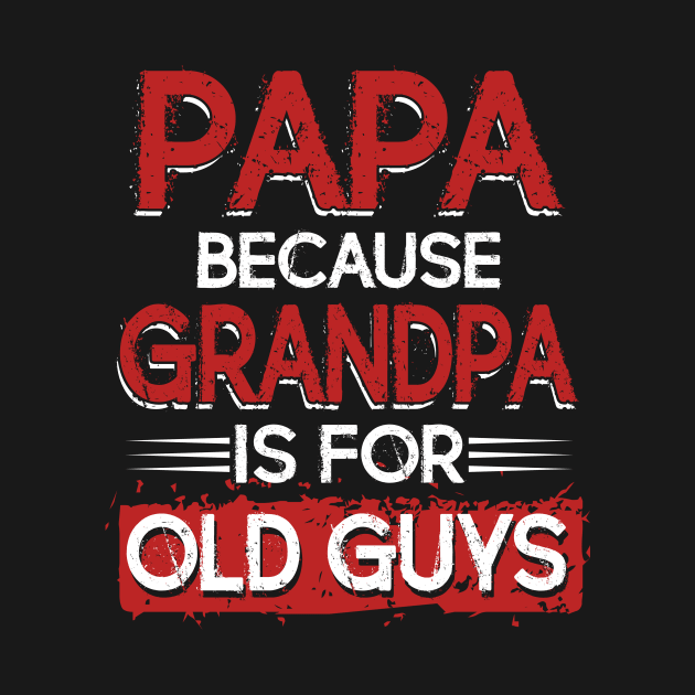 Mens Papa Because Grandpa Is For Old Guys T-Shirt Fathers Day by Kaileymahoney