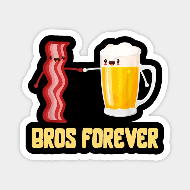 Alcohol Shirts Bros Forever Tees Beer Bacon Funny Food Gifts Magnet by nellieuyangela