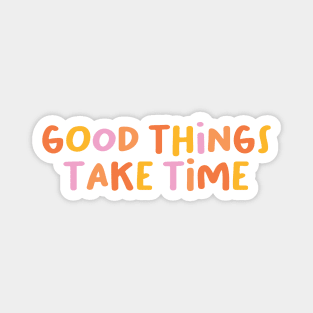 Good things take time Magnet