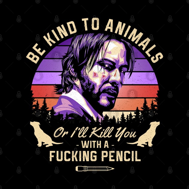 Be Kind To Animals Or I'll Kill You With A Fucking Pencil by Three Meat Curry