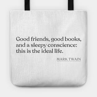 Mark Twain - Good friends, good books, and a sleepy conscience: this is the ideal life. Tote