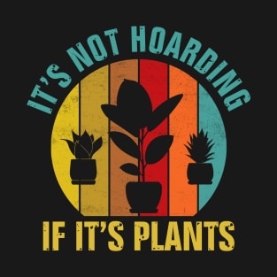 It's Not Hoarding If It's Plants T-Shirt