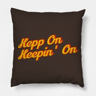 Keep On Keepin’ On Pillow