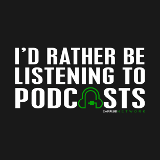 I'd Rather Be Listening To Podcasts Tee T-Shirt