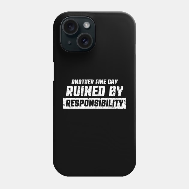 Funny Another Fine Day Ruined By Responsibility Phone Case by FFAFFF