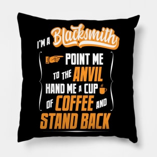 I'm A Blacksmith - Hand Me A Coffee And Stand Back Pillow