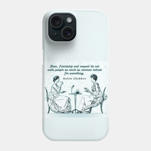 Anton Chekhov Funny Quote about common hatred: “Love, friendship and respect do not unite people...” Phone Case