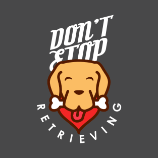 Don't Stop Retrieving T-Shirt