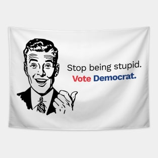 Stop Being Stupid, Vote Democrat! Tapestry