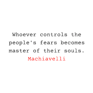 Whoever controls the people's fears becomes master of their souls - Niccolo Machiavelli T-Shirt