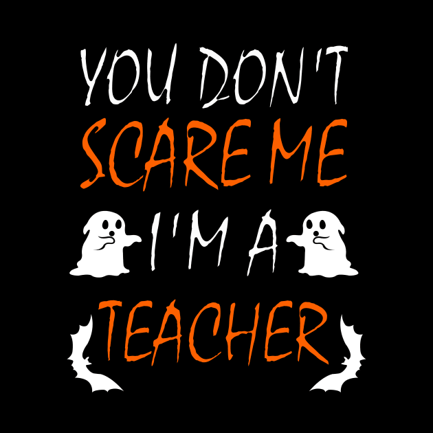 You Dont Scare Me Im A Teacher Funny Halloween Teaching Teacher Costume by ChrisWilson