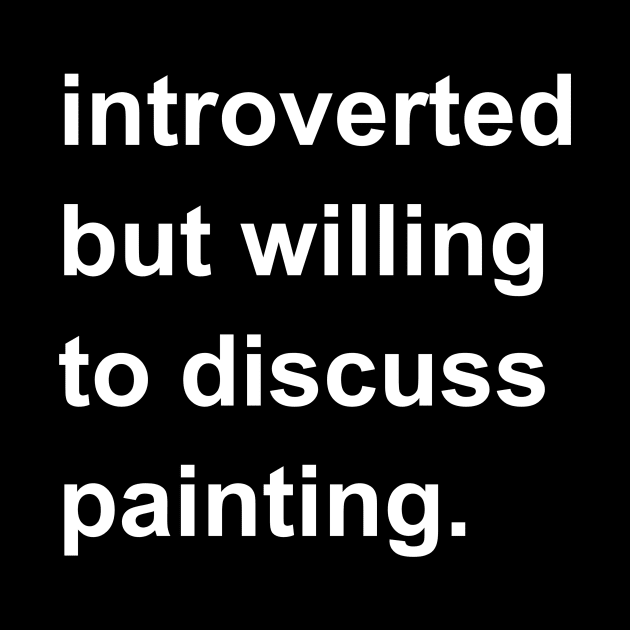 Introverted But Willing To Discuss Painting by introvertshirts