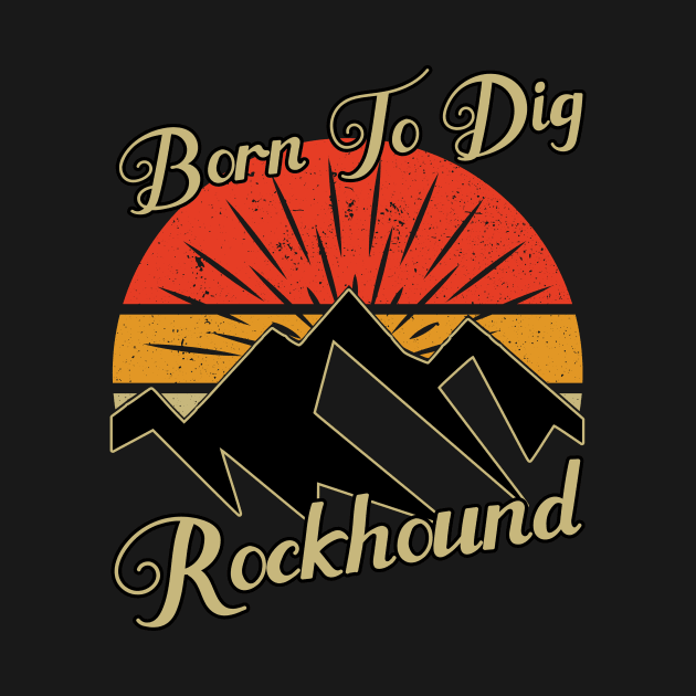 Born To Dig Rockhound - Rock hunting by Crimson Leo Designs
