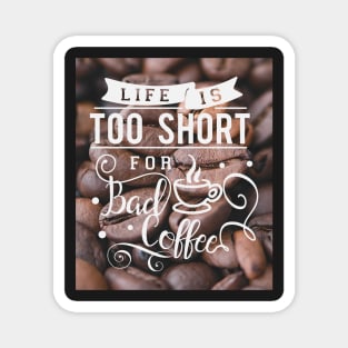 Life is too short for bad coffee, coffee lovers Magnet