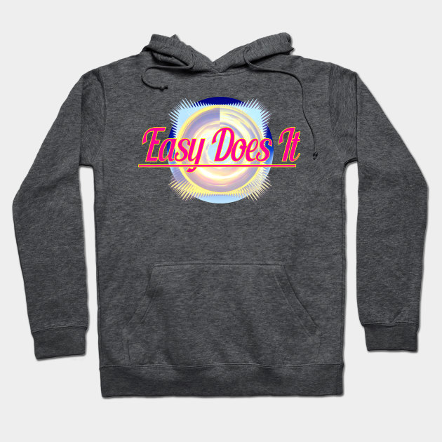 Easy Does It Easy Does It Hoodie Teepublic