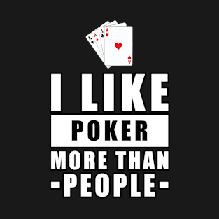 I Like Poker More Than People - Funny Quote T-Shirt